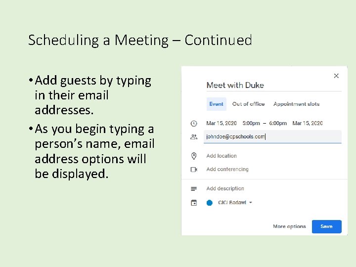 Scheduling a Meeting – Continued • Add guests by typing in their email addresses. Scheduling a Meeting – Continued • Add guests by typing in their email addresses.