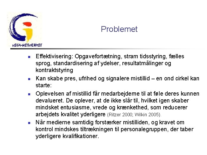 Problemet n n Effektivisering: Opgavefortætning, stram tidsstyring, fælles sprog, standardisering af ydelser, resultatmålinger og