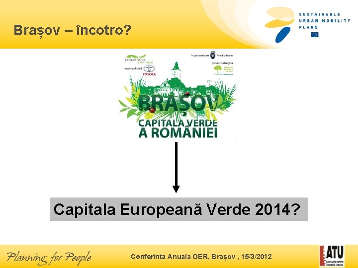 Brașov – încotro? Capitala Europeană Verde 2014? Conferinta Anuala OER, Brașov , 15/3/2012 