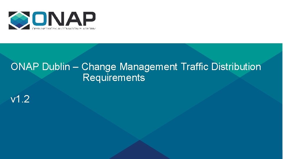ONAP Dublin – Change Management Traffic Distribution Requirements v 1. 2 