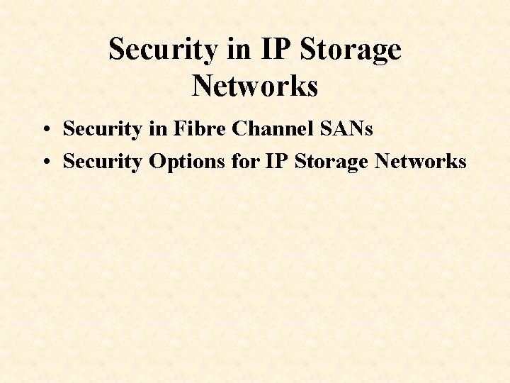 Security in IP Storage Networks • Security in Fibre Channel SANs • Security Options