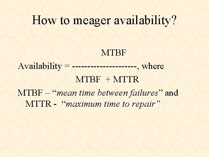 How to meager availability? MTBF Availability = -----------, where MTBF + MTTR MTBF –