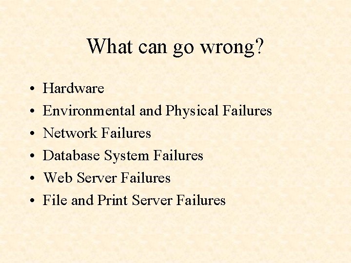 What can go wrong? • • • Hardware Environmental and Physical Failures Network Failures