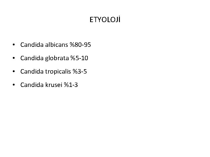 ETYOLOJİ • Candida albicans %80 -95 • Candida globrata %5 -10 • Candida tropicalis