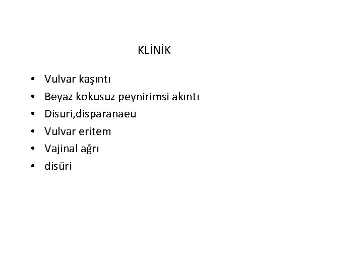 KLİNİK • • • Vulvar kaşıntı Beyaz kokusuz peynirimsi akıntı Disuri, disparanaeu Vulvar eritem