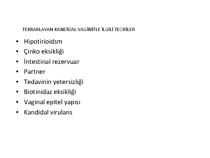 TEKRARLAYAN KANDİDAL VAGİNİTLE İLGİLİ TEORİLER • • Hipotirioidsm Çinko eksikliği İntestinal rezervuar Partner Tedavinin