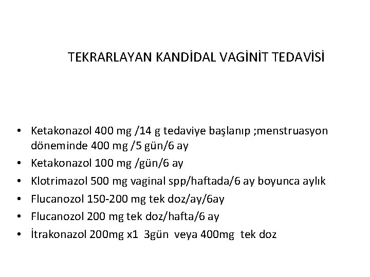 TEKRARLAYAN KANDİDAL VAGİNİT TEDAVİSİ • Ketakonazol 400 mg /14 g tedaviye başlanıp ; menstruasyon
