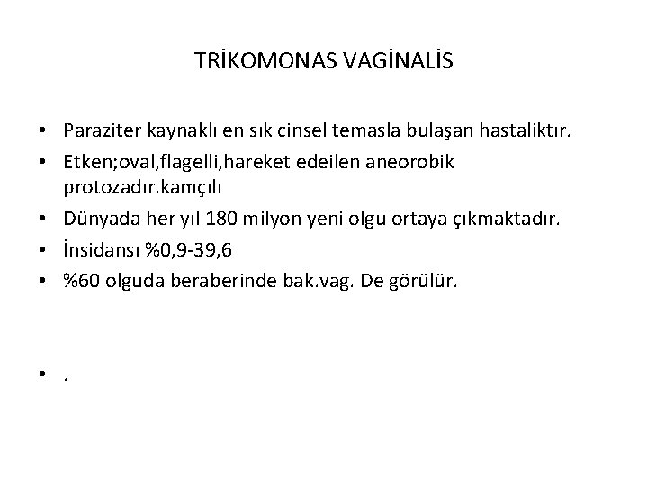 TRİKOMONAS VAGİNALİS • Paraziter kaynaklı en sık cinsel temasla bulaşan hastaliktır. • Etken; oval,