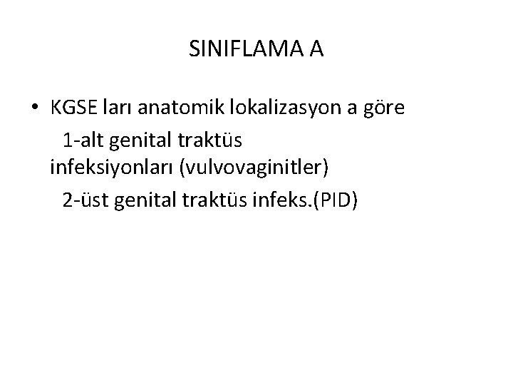 SINIFLAMA A • KGSE ları anatomik lokalizasyon a göre 1 -alt genital traktüs infeksiyonları
