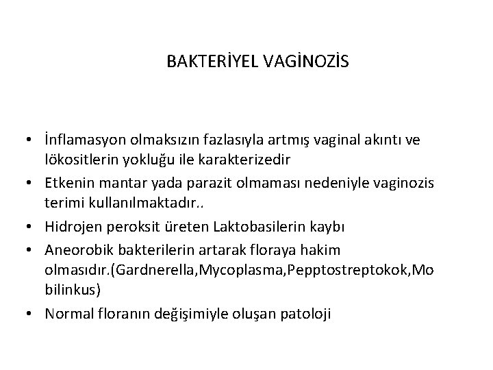 BAKTERİYEL VAGİNOZİS • İnflamasyon olmaksızın fazlasıyla artmış vaginal akıntı ve lökositlerin yokluğu ile karakterizedir