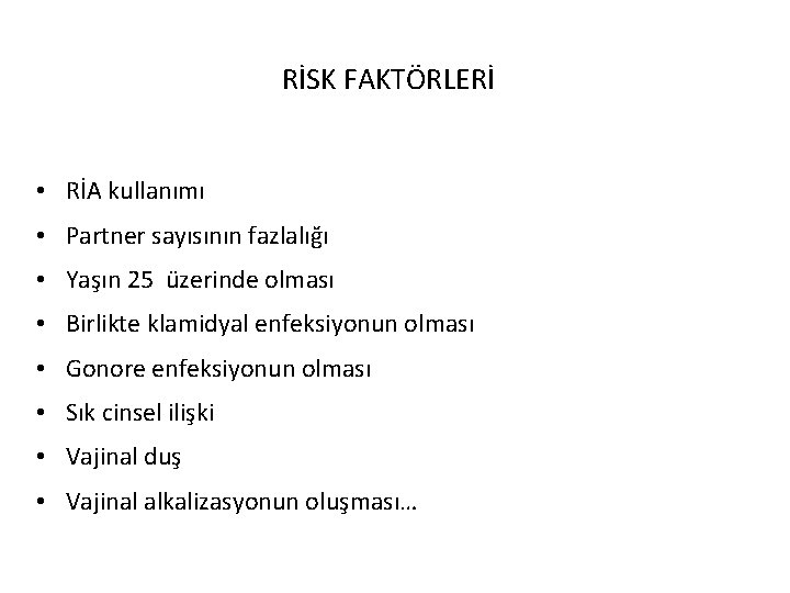 RİSK FAKTÖRLERİ • RİA kullanımı • Partner sayısının fazlalığı • Yaşın 25 üzerinde olması