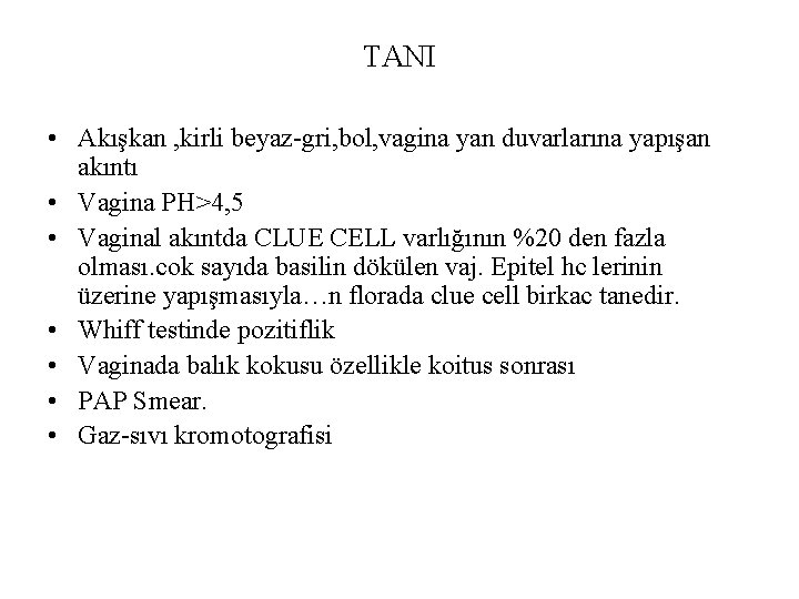 TANI • Akışkan , kirli beyaz-gri, bol, vagina yan duvarlarına yapışan akıntı • Vagina