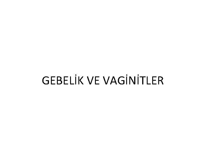 GEBELİK VE VAGİNİTLER 