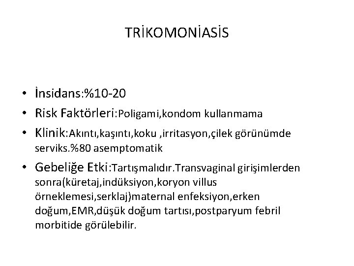 TRİKOMONİASİS • İnsidans: %10 -20 • Risk Faktörleri: Poligami, kondom kullanmama • Klinik: Akıntı,