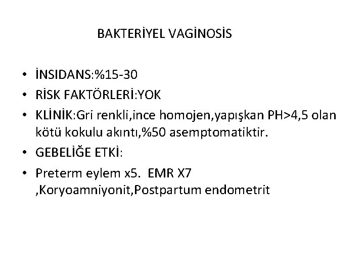 BAKTERİYEL VAGİNOSİS • İNSIDANS: %15 -30 • RİSK FAKTÖRLERİ: YOK • KLİNİK: Gri renkli,
