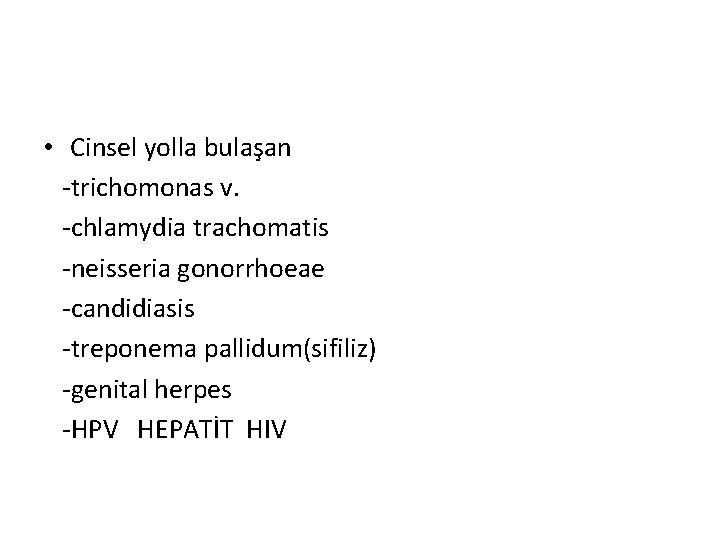  • Cinsel yolla bulaşan -trichomonas v. -chlamydia trachomatis -neisseria gonorrhoeae -candidiasis -treponema pallidum(sifiliz)