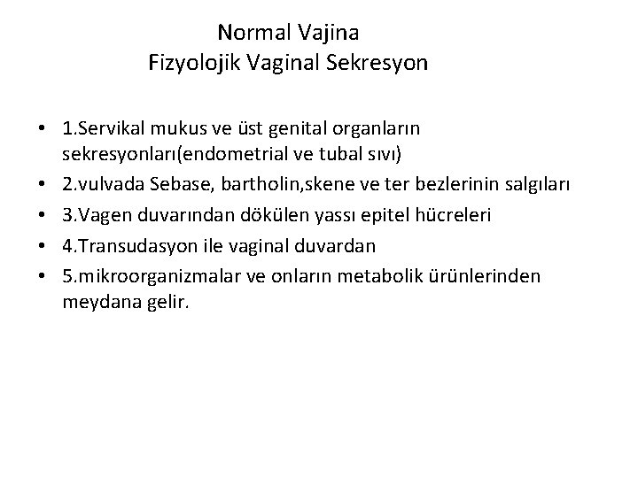 Normal Vajina Fizyolojik Vaginal Sekresyon • 1. Servikal mukus ve üst genital organların sekresyonları(endometrial