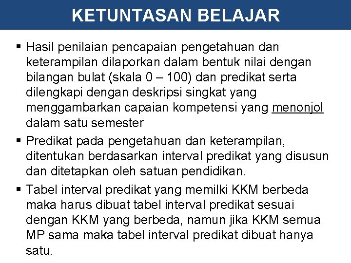 KETUNTASAN BELAJAR § Hasil penilaian pencapaian pengetahuan dan keterampilan dilaporkan dalam bentuk nilai dengan