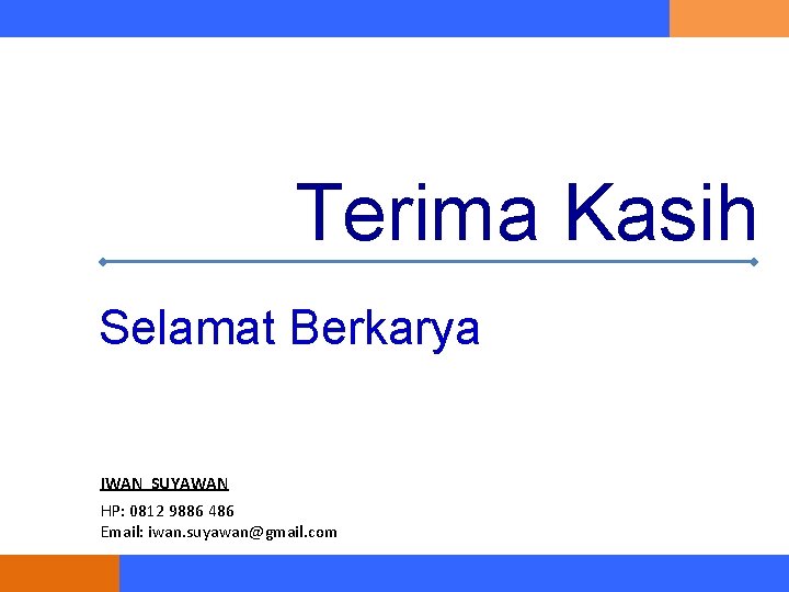 Terima Kasih Selamat Berkarya IWAN SUYAWAN HP: 0812 9886 486 Email: iwan. suyawan@gmail. com