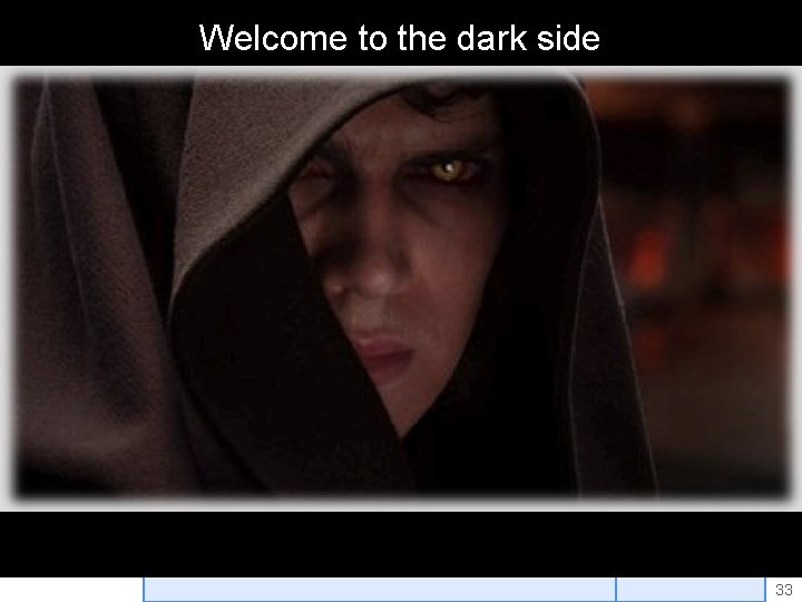 Welcome to the dark side 33 