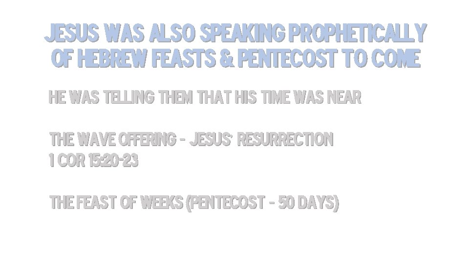 Jesus was also speaking prophetically of Hebrew feasts & Pentecost to come He was