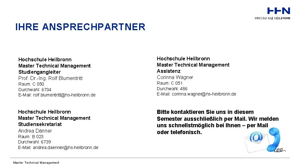 IHRE ANSPRECHPARTNER Hochschule Heilbronn Master Technical Management Studiengangleiter Prof. Dr. -Ing. Rolf Blumentritt Hochschule