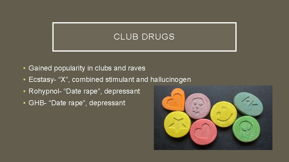 CLUB DRUGS • Gained popularity in clubs and raves • Ecstasy- “X”, combined stimulant