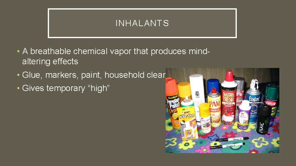 INHALANTS • A breathable chemical vapor that produces mindaltering effects • Glue, markers, paint,