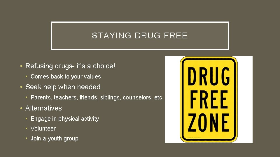STAYING DRUG FREE • Refusing drugs- it’s a choice! • Comes back to your