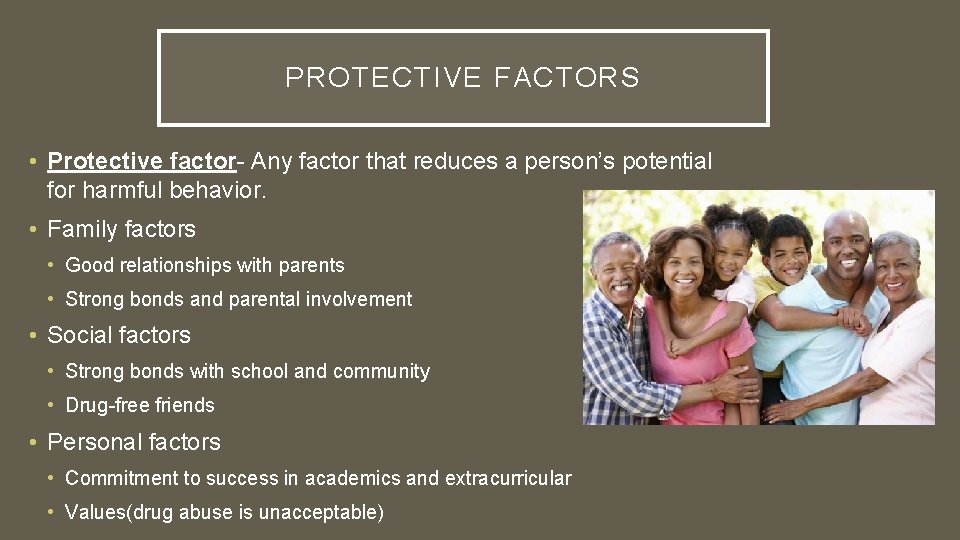 PROTECTIVE FACTORS • Protective factor- Any factor that reduces a person’s potential for harmful