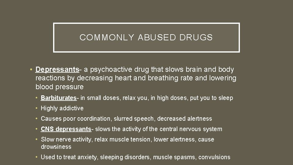 COMMONLY ABUSED DRUGS • Depressants- a psychoactive drug that slows brain and body reactions