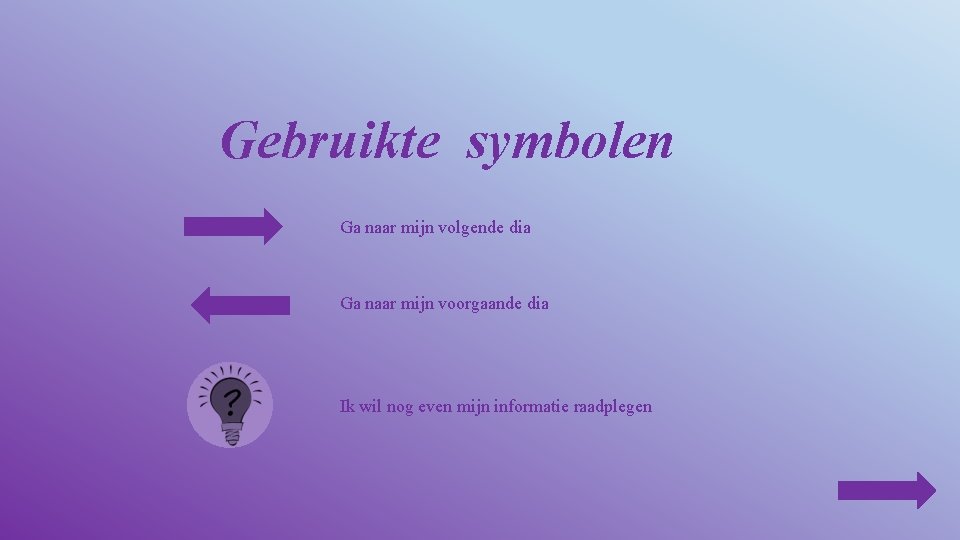 Gebruikte symbolen Ga naar mijn volgende dia Ga naar mijn voorgaande dia Ik wil