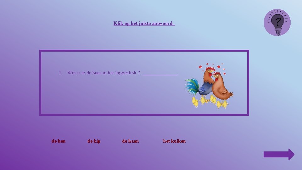 Klik op het juiste antwoord 1. Wie is er de baas in het kippenhok