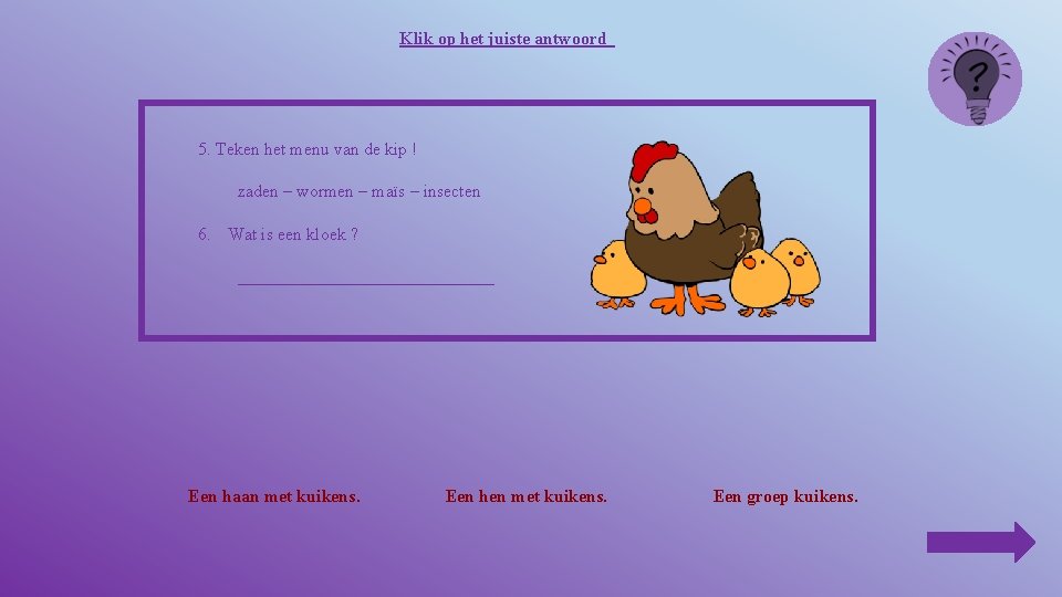 Klik op het juiste antwoord 5. Teken het menu van de kip ! zaden