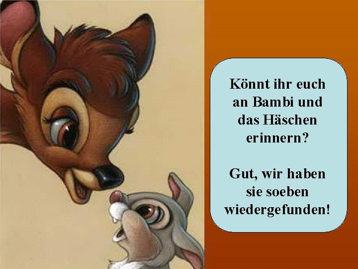 Könnt ihr euch an Bambi und das Häschen erinnern? Gut, wir haben sie soeben