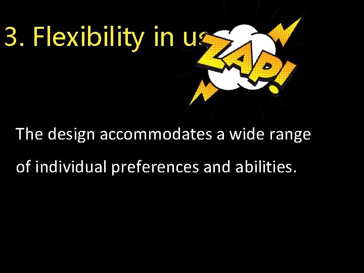 3. Flexibility in use The design accommodates a wide range of individual preferences and