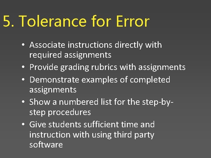 5. Tolerance for Error • Associate instructions directly with required assignments • Provide grading