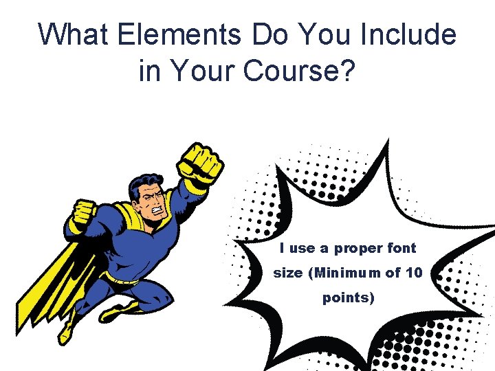 What Elements Do You Include in Your Course? I use a proper font size