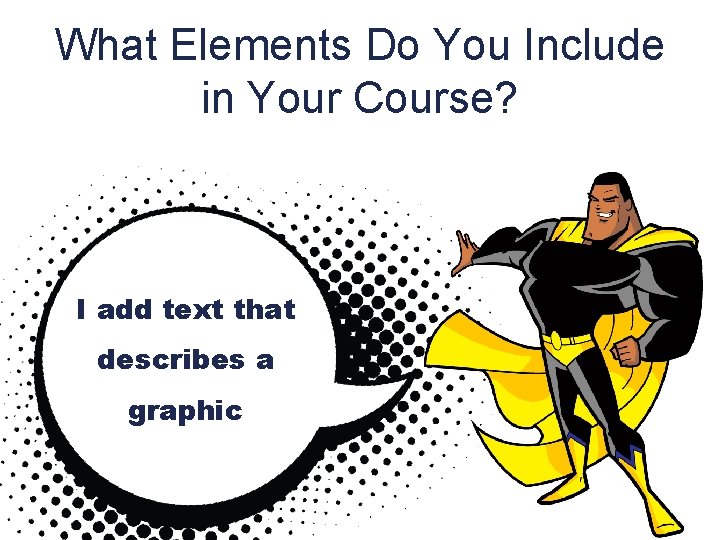 What Elements Do You Include in Your Course? I add text that describes a