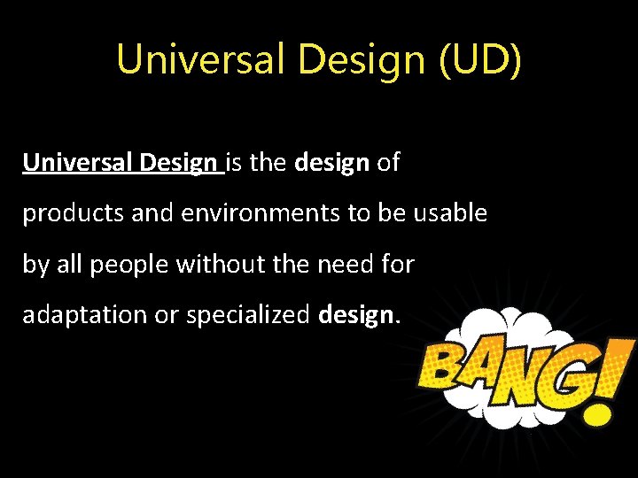 Universal Design (UD) Universal Design is the design of products and environments to be