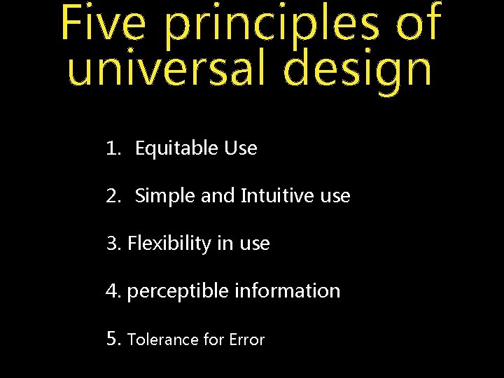 Five principles of universal design 1. Equitable Use 2. Simple and Intuitive use 3.