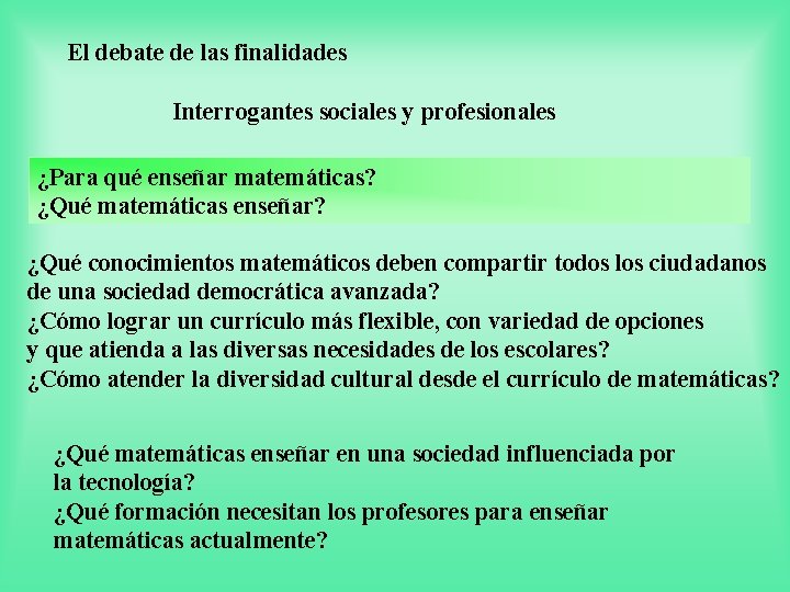 El debate de las finalidades Interrogantes sociales y profesionales ¿Para qué enseñar matemáticas? ¿Qué