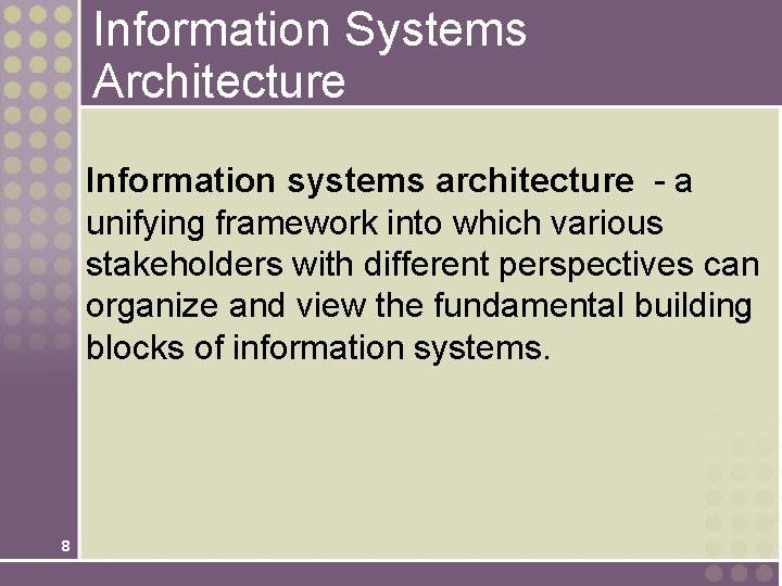 Information Systems Architecture Information systems architecture - a unifying framework into which various stakeholders