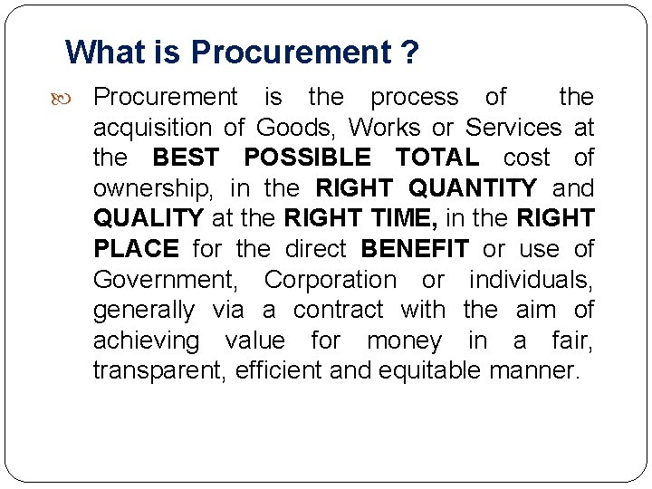 What is Procurement ? Procurement is the process of the acquisition of Goods, Works