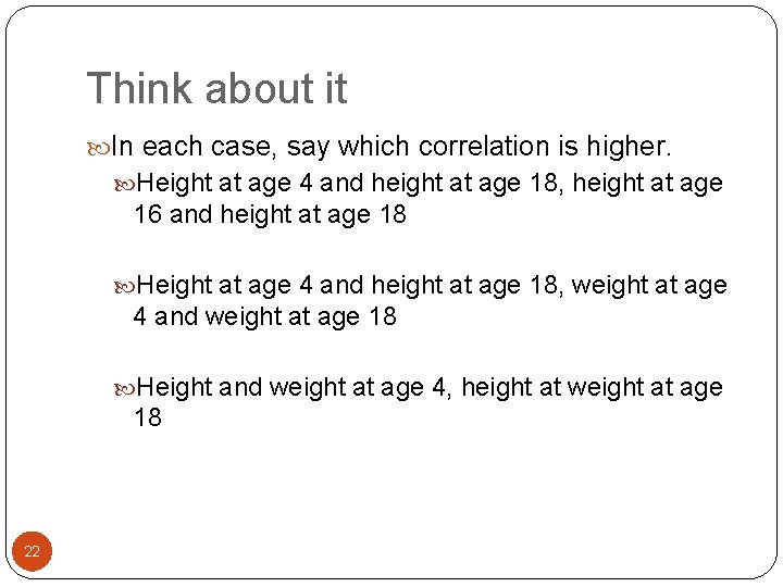Think about it In each case, say which correlation is higher. Height at age