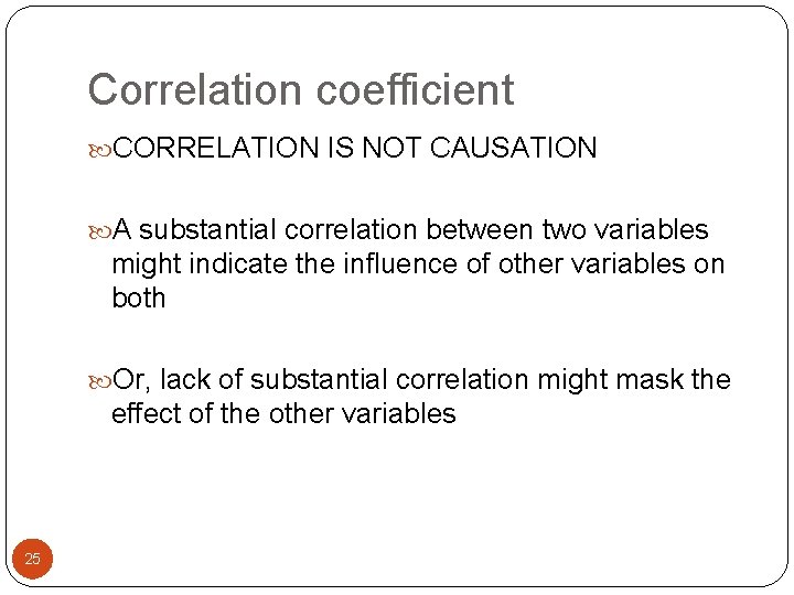 Correlation coefficient CORRELATION IS NOT CAUSATION A substantial correlation between two variables might indicate