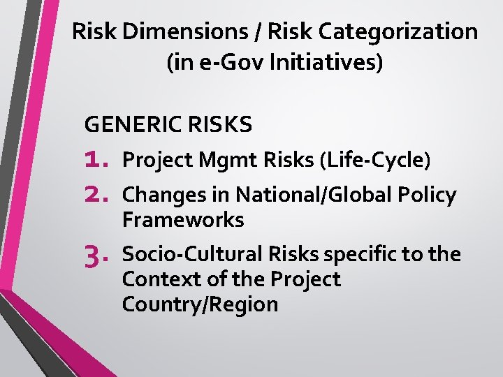 Risk Dimensions / Risk Categorization (in e-Gov Initiatives) GENERIC RISKS 1. 2. Project Mgmt