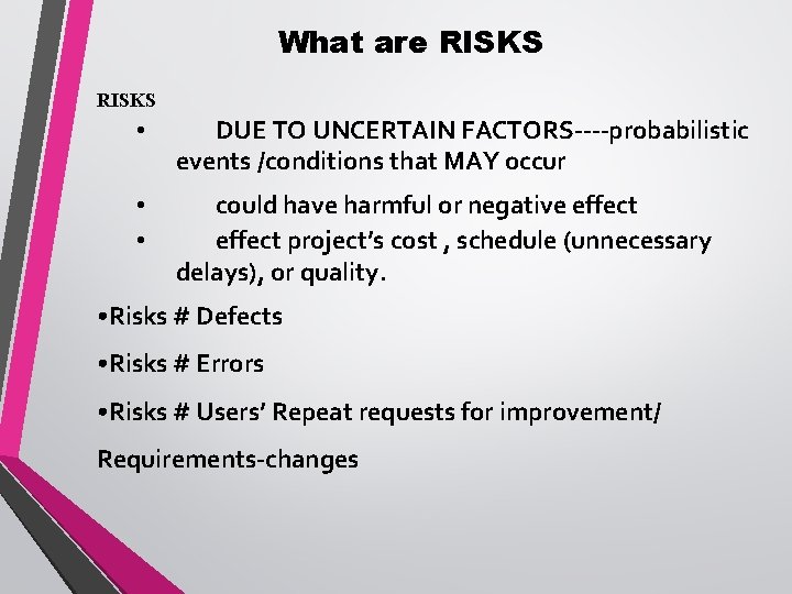 What are RISKS • DUE TO UNCERTAIN FACTORS----probabilistic events /conditions that MAY occur •