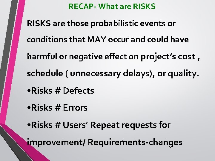 RECAP- What are RISKS are those probabilistic events or conditions that MAY occur and
