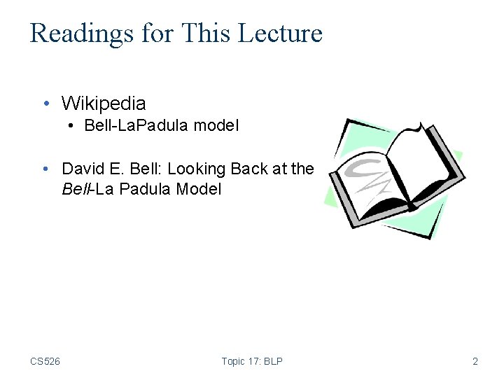 Readings for This Lecture • Wikipedia • Bell-La. Padula model • David E. Bell: